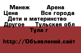 Манеж Globex Арена › Цена ­ 2 500 - Все города Дети и материнство » Другое   . Тульская обл.,Тула г.